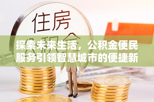 永胜探索未来生活，公积金便民服务引领智慧城市的便捷新体验
