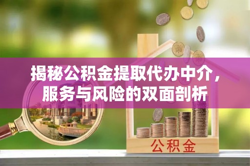 永胜揭秘公积金提取代办中介，服务与风险的双面剖析