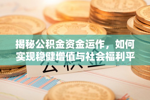 永胜揭秘公积金资金运作，如何实现稳健增值与社会福利平衡