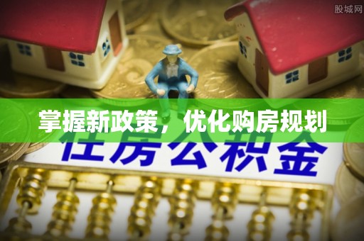 永胜掌握新政策，优化购房规划
