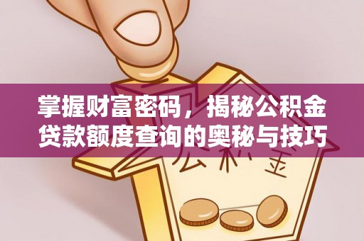 永胜掌握财富密码，揭秘公积金贷款额度查询的奥秘与技巧