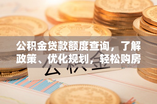 永胜公积金贷款额度查询，了解政策、优化规划，轻松购房不是梦