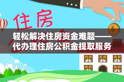 永胜轻松解决住房资金难题——代办理住房公积金提取服务详解