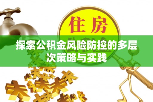 永胜探索公积金风险防控的多层次策略与实践