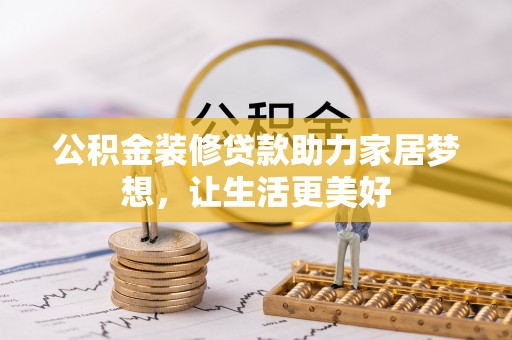 永胜公积金装修贷款助力家居梦想，让生活更美好