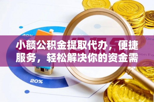 永胜小额公积金提取代办，便捷服务，轻松解决你的资金需求