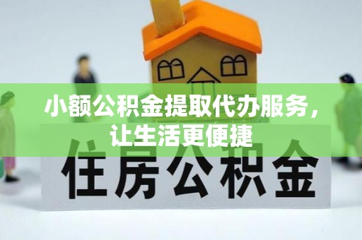 永胜小额公积金提取代办服务，让生活更便捷