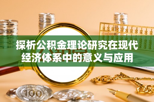 永胜探析公积金理论研究在现代经济体系中的意义与应用