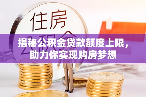 永胜揭秘公积金贷款额度上限，助力你实现购房梦想