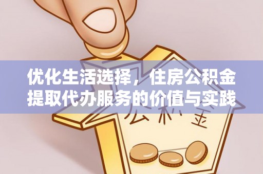 永胜优化生活选择，住房公积金提取代办服务的价值与实践