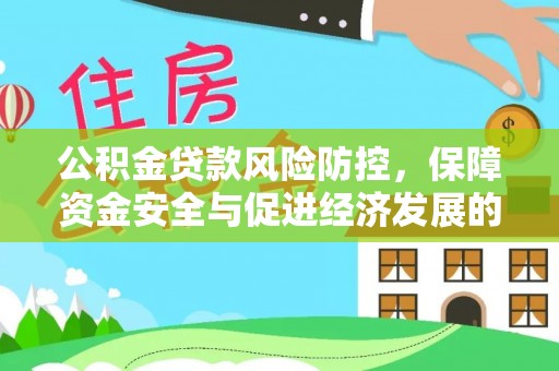 永胜公积金贷款风险防控，保障资金安全与促进经济发展的平衡之道