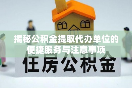 永胜揭秘公积金提取代办单位的便捷服务与注意事项
