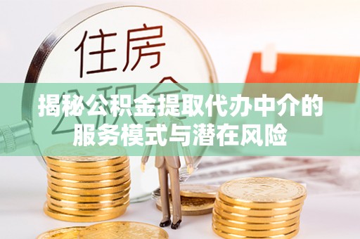永胜揭秘公积金提取代办中介的服务模式与潜在风险
