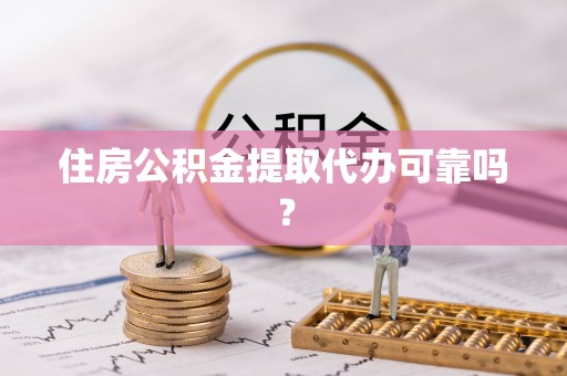 永胜住房公积金提取代办可靠吗？