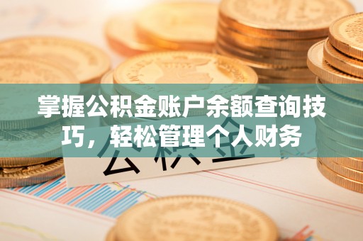 永胜掌握公积金账户余额查询技巧，轻松管理个人财务