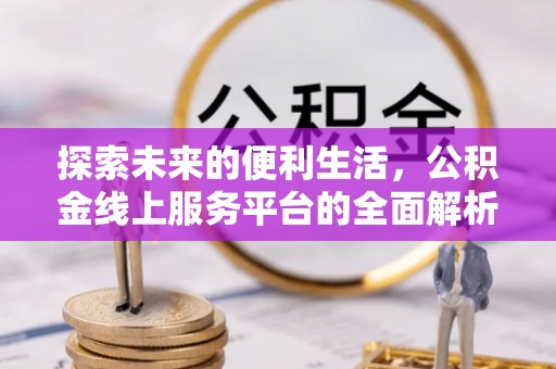 永胜探索未来的便利生活，公积金线上服务平台的全面解析