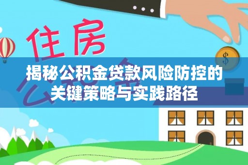 永胜揭秘公积金贷款风险防控的关键策略与实践路径