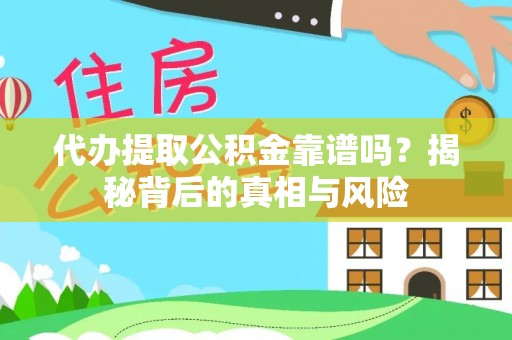永胜代办提取公积金靠谱吗？揭秘背后的真相与风险