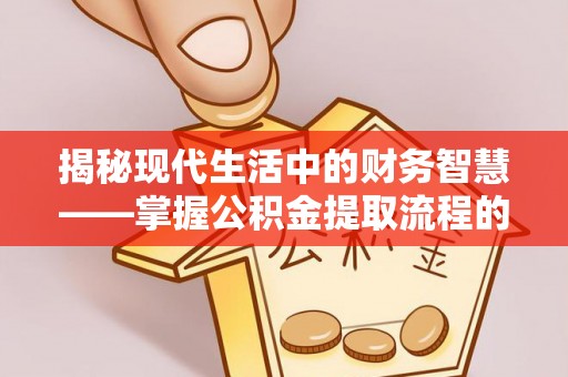 永胜揭秘现代生活中的财务智慧——掌握公积金提取流程的关键步骤
