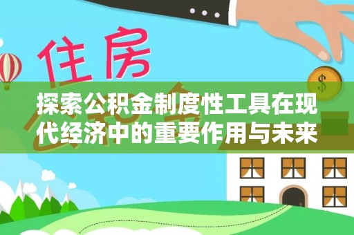 永胜探索公积金制度性工具在现代经济中的重要作用与未来发展趋势