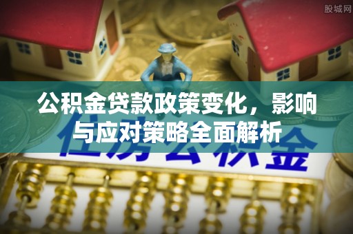 永胜公积金贷款政策变化，影响与应对策略全面解析