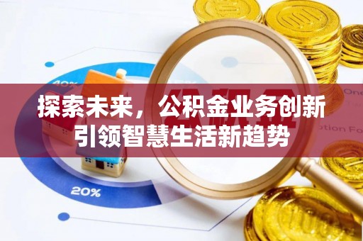 永胜探索未来，公积金业务创新引领智慧生活新趋势