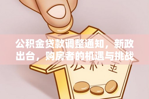 永胜公积金贷款调整通知，新政出台，购房者的机遇与挑战
