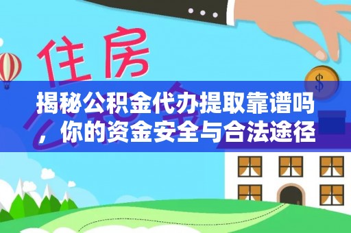 永胜揭秘公积金代办提取靠谱吗，你的资金安全与合法途径全解析