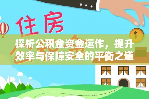 永胜探析公积金资金运作，提升效率与保障安全的平衡之道
