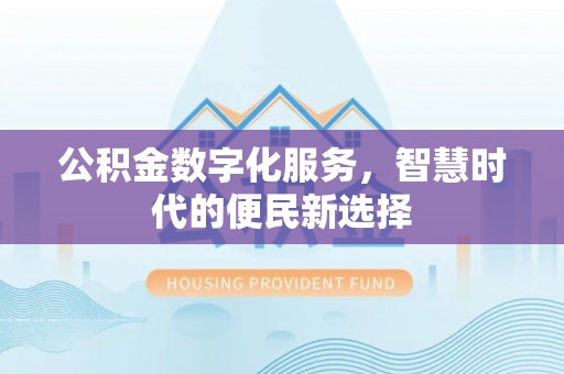 永胜公积金数字化服务，智慧时代的便民新选择