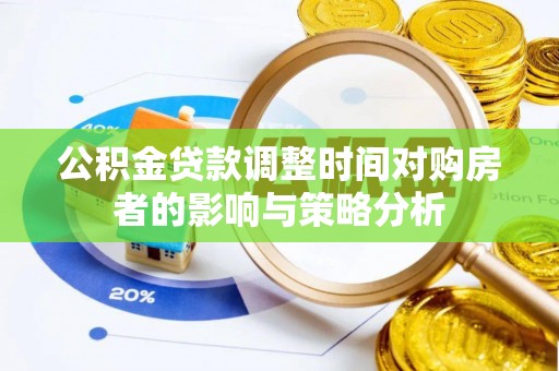 永胜公积金贷款调整时间对购房者的影响与策略分析