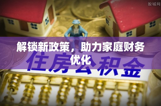 永胜解锁新政策，助力家庭财务优化