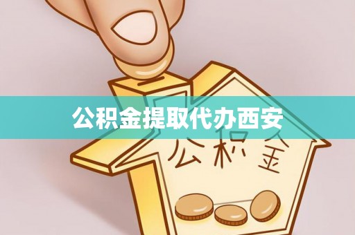 永胜公积金提取代办西安