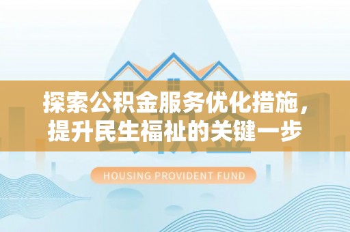 永胜探索公积金服务优化措施，提升民生福祉的关键一步